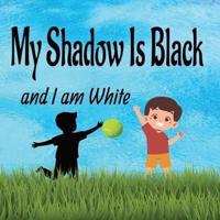 My Shadow Is Black And I Am White