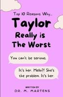 Top 10 Reasons Why Taylor Really Is The Worst