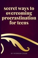 Secret Ways to Overcoming Procrastination for Teens