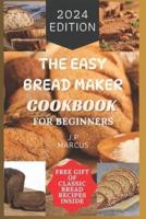 The Easy Bread Maker Cookbook for Beginners