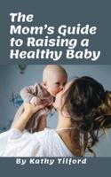The Mom's Guide to Raising a Healthy Baby
