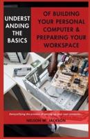Understanding the Basics of Building Your Personal Computer & Preparing Your Workspace