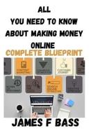 All You Need to Know About Making Money Online a Complete Blueprint