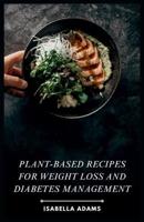 Plant-Based Recipes for Weight Loss and Diabetes Management
