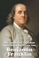 365 Der Besten Täglichen Motivierenden Zitate Von Benjamin Franklin