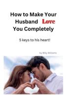 How to Make Your Husband Love You Completely