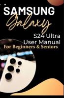 Samsung Galaxy S24 Ultra User Manual for Beginners and Seniors