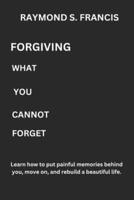 Forgiving What You Cannot Forget