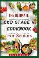 The Ultimate Ckd Stage 4 Cookbook for Seniors