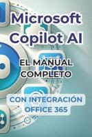 Microsoft Copilot AI. Guía Completa Y Manual Listo Para Usar Con Integración De Office 365.