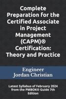 Complete Preparation for the Certified Associate in Project Management (CAPM)(R) Certification