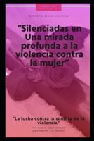 "Silenciadas En Una Mirada Profunda a La Violencia Contra La Mujer"