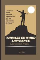 THOMAS EDWARD LAWRENCE (Lawrence of Arabia) A Journey Through the Sands of History