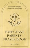 Expectant Parents' Prayer Book - Navigating Pregnancy With Prayerful Hearts