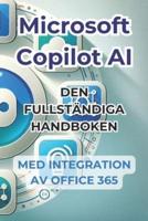 Microsoft Copilot AI. Komplett Guide Och Användarvänlig Manual Med Integration I Office 365