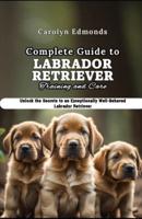 Complete Guide to Labrador Retriever Training and Care
