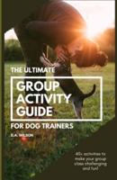The Ultimate Group Activity Guide for Dog Trainers