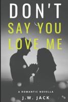 Don't Say You Love Me - A Story of Redemption, Vulnerability, and the Ultimate Sacrifice