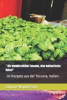 " Die Wunderschöne Toscana, Eine Kulinarische Reise!"