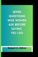 Seven Questions Wise Women Ask Before Saying Yes I Do