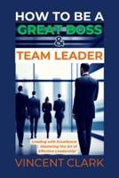 How to Be a Great Boss & Team Leader