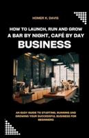 How To Launch, Run and Grow A Bar by Night, Café By Day Business
