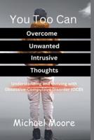 You Too Can Overcome Unwanted Intrusive Thoughts