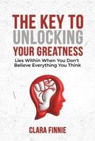 The Key To Unlocking Your Greatness Lies Within When You Don't Believe Everything You Think