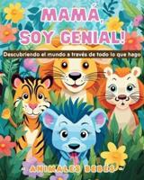 Mamá, Soy Genial! Descubriendo El Mundo a Través De Todo Lo Que Hago - Animales Bebés