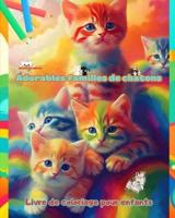 Adorables Familles De Chatons - Livre De Coloriage Pour Enfants - Scènes Créatives De Familles Félines Attachantes