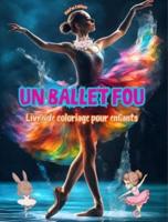 Un Ballet Fou - Livre De Coloriage Pour Enfants - Des Illustrations Créatives Et Joyeuses Pour Promouvoir La Danse