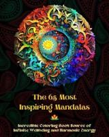 The 65 Most Inspiring Mandalas - Incredible Coloring Book Source of Infinite Wellbeing and Harmonic Energy