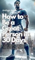 How to Be a Great Person in 30 Days