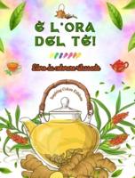 È L'ora Del Tè! - Libro Da Colorare Rilassante - Collezione Di Disegni Affascinanti Che Mescolano Tè E Fantasia