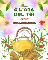 È L'ora Del Tè! - Libro Da Colorare Rilassante - Collezione Di Disegni Affascinanti Che Mescolano Tè E Fantasia