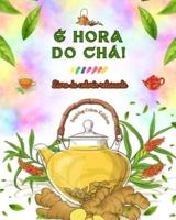 É Hora Do Chá! - Livro De Colorir Relaxante - Coleção De Designs Encantadores Que Misturam Chá E Fantasia