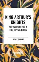 King Arthur's Knights: The Tales Re-Told for Boys & Girls