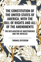 The Constitution of the United States of America, With the Bill of Rights and All of the Amendments; The Declaration of Independence; And the Articles