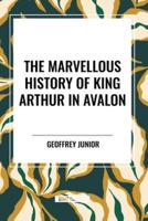 The Marvellous History of King Arthur in Avalon