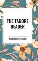 The Tagore Reader: Gitanjali, Songs of Kabîr, Thought Relics, Sadhana: The Realization of Life, Stray Birds, the Home and the World