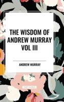 The Wisdom of Andrew Murray Vol. III