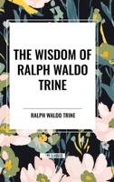 The Wisdom of Ralph Waldo Trine