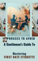 25 Phrases To Avoid A Gentleman's Guide To Mastering First Date Etiquette
