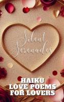 Silent Serenades - Haiku Love Poems For Lovers