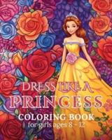 Dress Like a Princess - Coloring Book Girls Ages 8-12