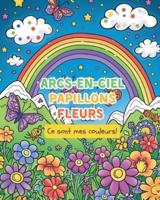 Arcs-En-Ciel, Papillons. Fleurs - Ce Sont Mes Couleurs!