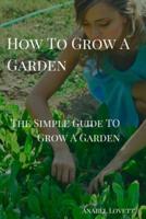 How To Grow A Garden