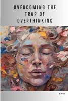 Overcoming the Trap of Overthinking