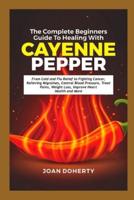 The Complete Beginners Guide to Healing With Cayenne Pepper
