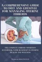 A Comprehensive Guide to Diet and Lifestyle for Managing Uterine Fibroids